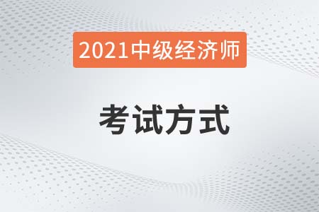 中級經(jīng)濟(jì)師考試題型和方式分別是什么2021