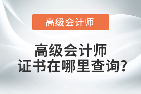 高級會計(jì)師證書在哪里查詢？