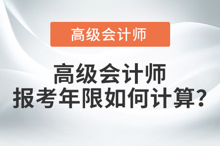 高級(jí)會(huì)計(jì)師報(bào)考年限如何計(jì)算？
