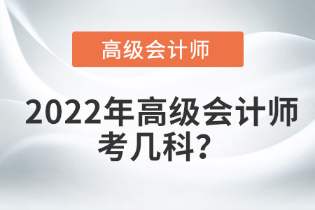 2022年高級(jí)會(huì)計(jì)師考幾科？