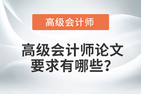 高級(jí)會(huì)計(jì)師論文要求有哪些？