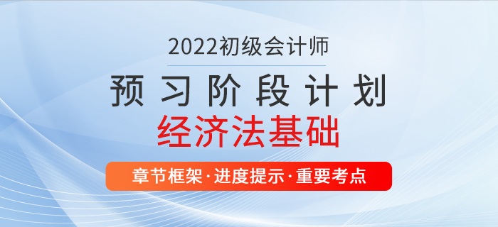 2022年經(jīng)濟(jì)法基礎(chǔ)預(yù)習(xí)階段學(xué)習(xí)計(jì)劃，初級(jí)會(huì)計(jì)師考生速看！