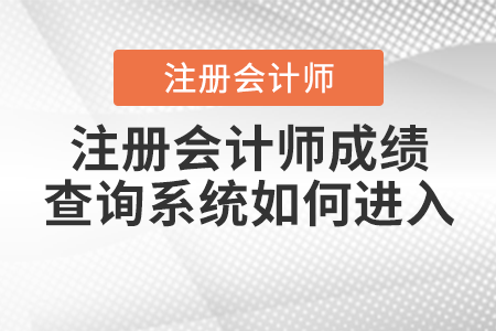注冊會計(jì)師成績查詢系統(tǒng)如何進(jìn)入？