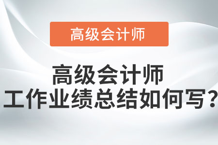 高級會計師工作業(yè)績總結(jié)如何寫？