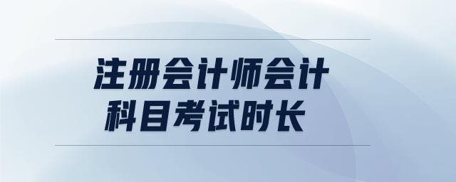 注冊會計師會計科目考試時長