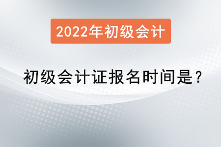 2022初級(jí)會(huì)計(jì)證報(bào)名時(shí)間是？
