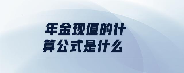 年金現(xiàn)值的計算公式是什么