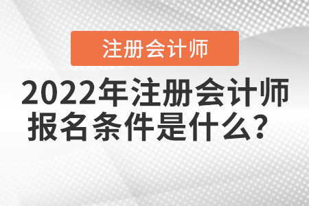 2022年注冊會計師報名條件是什么？