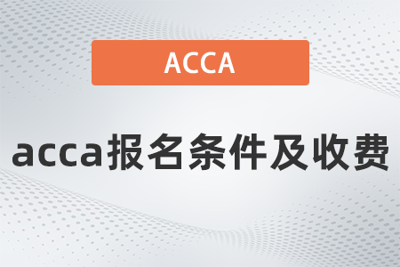 2021年acca報(bào)名條件及收費(fèi)是多少