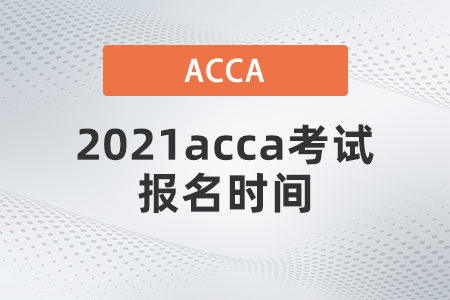 2021acca考試報(bào)名時(shí)間是哪天