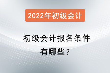 2022初級會計(jì)報(bào)名條件有哪些？
