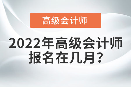 2022年高級會計師報名在幾月？