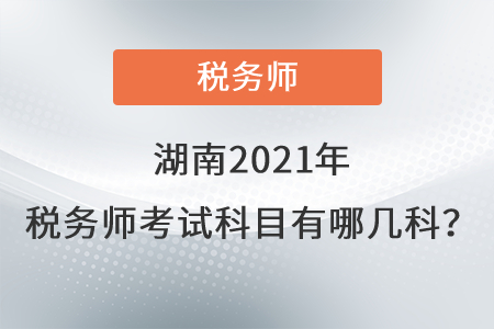 湖南2021年稅務(wù)師考試科目有哪幾科？