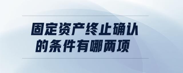 固定資產(chǎn)終止確認(rèn)的條件有哪兩項