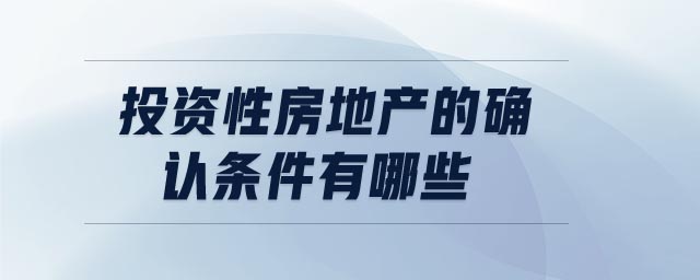 投資性房地產(chǎn)的確認(rèn)條件有哪些