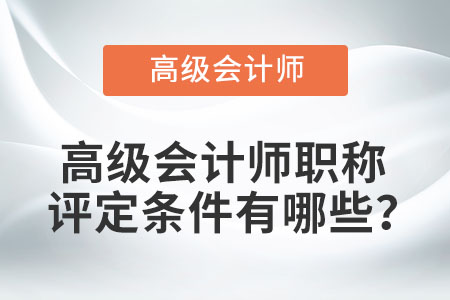 高級會計師職稱評定條件有哪些？