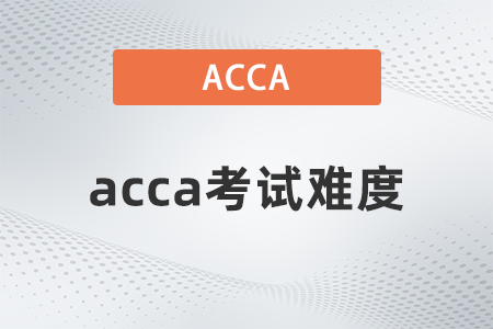 2021年acca考試難度怎么樣？