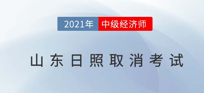 山東日照官方公告取消2021年中級經(jīng)濟師考試