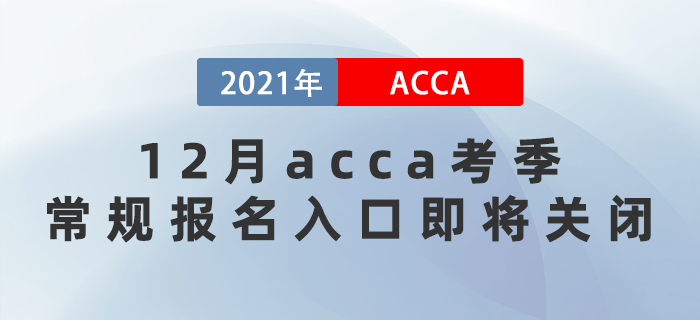 2021年12月acca考季常規(guī)報(bào)名入口即將關(guān)閉！