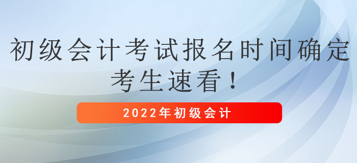 2022年初級會計考試報名時間確定，考生速看！
