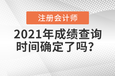 2021年注冊會計師考試成績查詢時間確定了嗎？