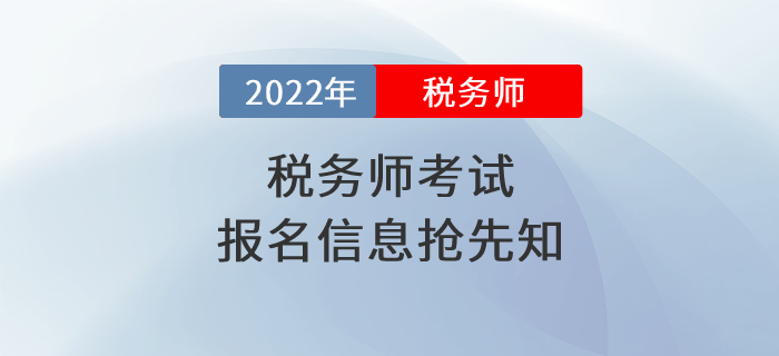 2022年稅務(wù)師考試報名時間是什么時候？報名信息搶先知！
