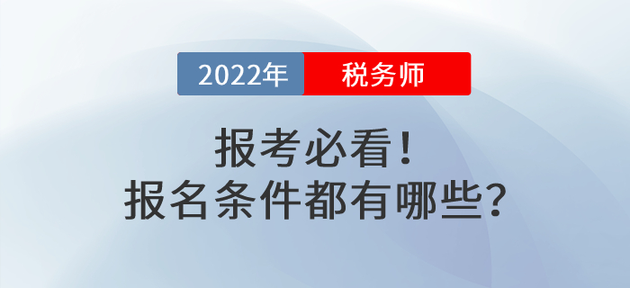 報考必看！2022年稅務(wù)師考試報名條件都有哪些？