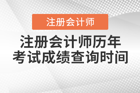 注冊(cè)會(huì)計(jì)師歷年考試成績查詢時(shí)間