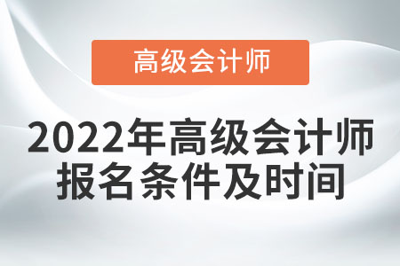 2022年高級會(huì)計(jì)師報(bào)名條件及時(shí)間