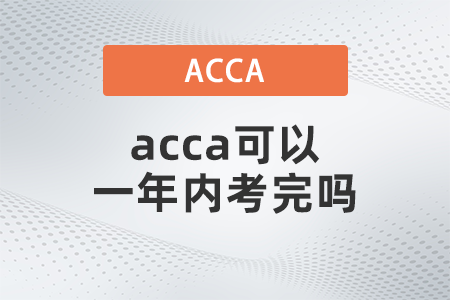 acca可以一年內(nèi)考完嗎 acca可以一年內(nèi)考完嗎