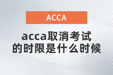 2021年acca取消考試的時(shí)限是什么時(shí)候