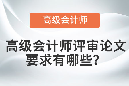 高級(jí)會(huì)計(jì)師評(píng)審論文要求有哪些？