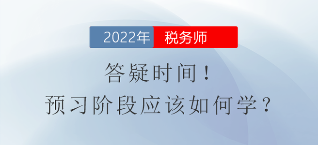 答疑時(shí)間！稅務(wù)師預(yù)習(xí)階段應(yīng)該如何學(xué)？