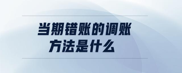 當(dāng)期錯賬的調(diào)賬方法是什么