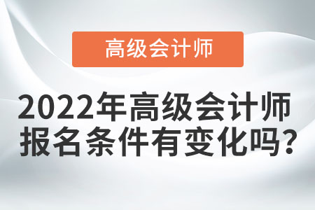 2022年高級(jí)會(huì)計(jì)師報(bào)名條件有變化嗎？