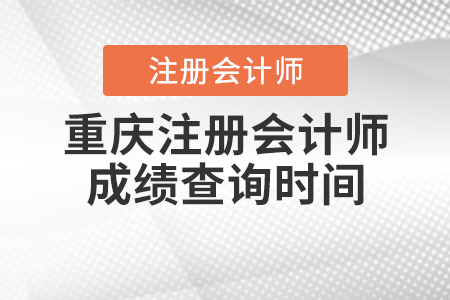 重慶市彭水自治縣注冊會計師成績查詢時間