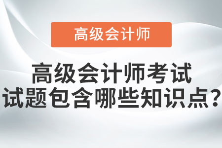 高級(jí)會(huì)計(jì)師考試內(nèi)容都有哪些？