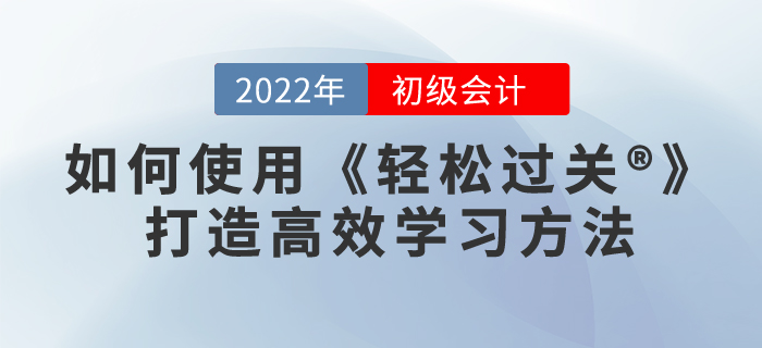 2022年備考初級(jí)會(huì)計(jì)，如何用《輕松過(guò)關(guān)?》打造高效學(xué)習(xí)方法