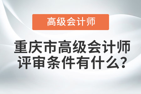 重慶市高級會計師評審條件有什么？