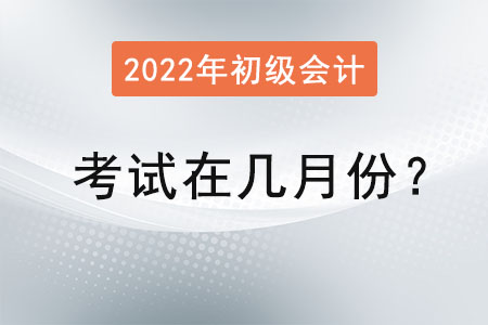 初級(jí)會(huì)計(jì)考試時(shí)間在幾月份？