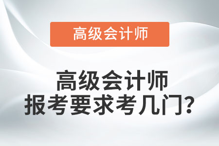高級會計師報考要求考幾門？