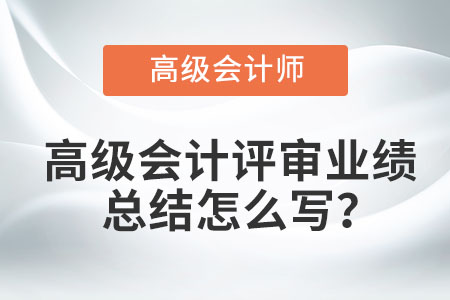 高級(jí)會(huì)計(jì)評(píng)審業(yè)績(jī)總結(jié)怎么寫(xiě)？