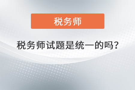 稅務(wù)師試題是統(tǒng)一的嗎？
