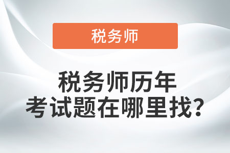 稅務(wù)師歷年考試題在哪里找？