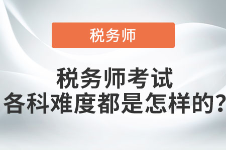 稅務(wù)師考試各科難度都是怎樣的？