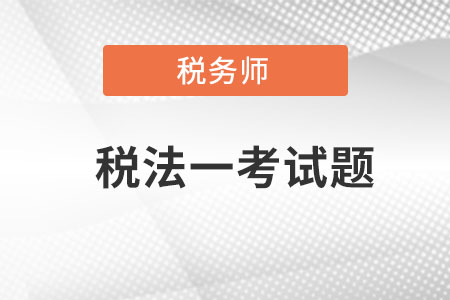 稅務(wù)師稅法一考試題哪里有？