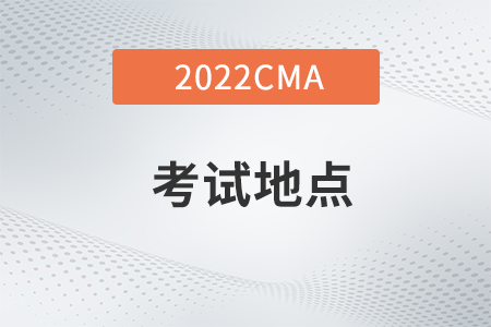 2022年cma考試地點在哪
