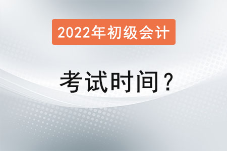 2022年初級(jí)會(huì)計(jì)師考試時(shí)間？
