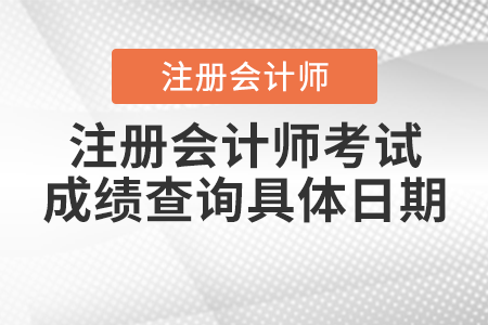 注冊(cè)會(huì)計(jì)師考試成績查詢具體日期