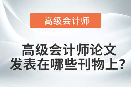 高級會計師論文發(fā)表在哪些刊物上？
